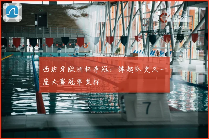 西班牙欧洲杯夺冠，捧起队史又一座大赛冠军奖杯