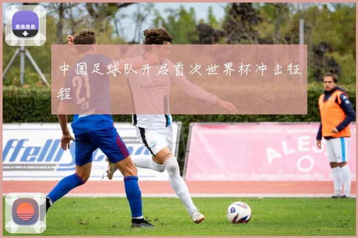中国足球队开启首次世界杯冲击征程