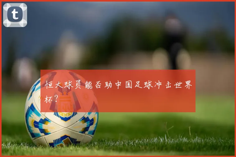 恒大球员能否助中国足球冲击世界杯?